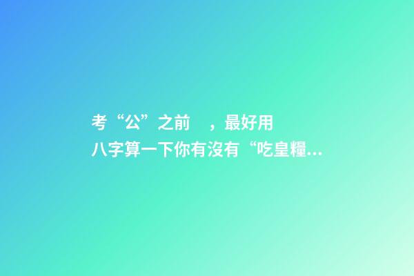 考“公”之前，最好用八字算一下你有沒有“吃皇糧”命！